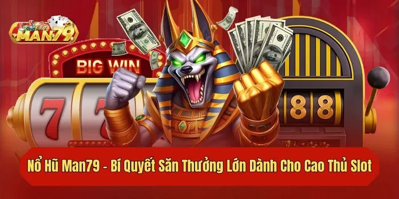 Nổ hũ Man79 quy tụ hàng loạt siêu phẩm hot