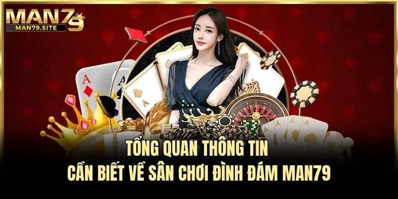 Tổng quan thông tin cần biết về sân chơi đình đám Man79